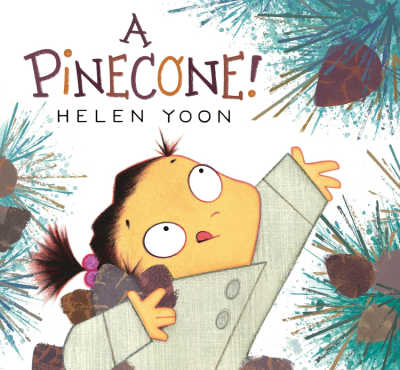 A Pinecone! by Helen Yoon, book cover with illustration of girl reaching for pinecone.