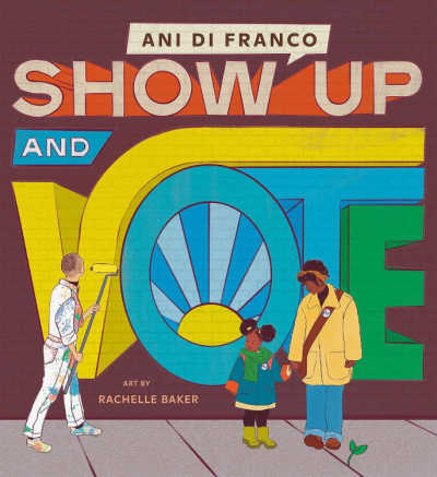 Show Up and Vote book cover with illustration of mother and daughter in front of building with man painting the V in Vote.