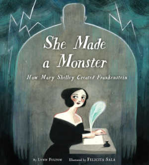 She Made a Monster: How Mary Shelley Created Frankenstein, picture book biography. 